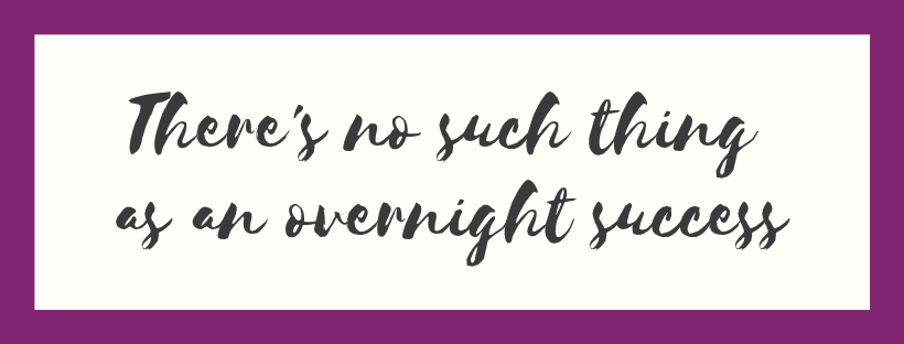 There’s No Such Thing as an Overnight Success